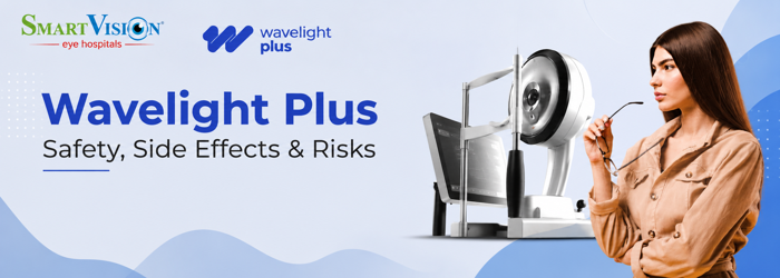 Wavelight Plus safety consultation explaining potential side effects, risks and laser eye surgery precautions. | SmartVision Eye Hosptials